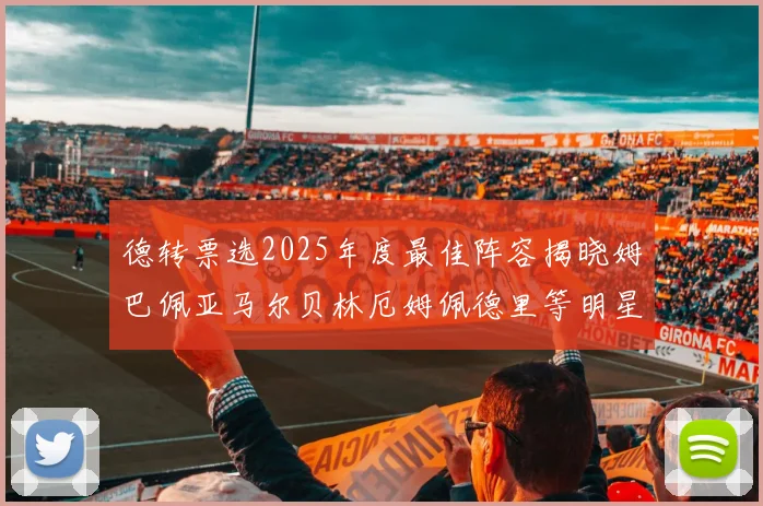 德转票选2025年度最佳阵容揭晓姆巴佩亚马尔贝林厄姆佩德里等明星球员入围