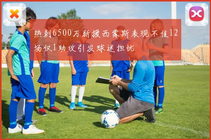 热刺6500万新援西蒙斯表现不佳12场仅1助攻引发球迷担忧