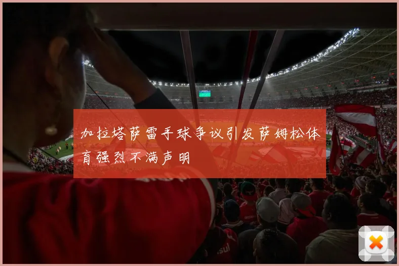 加拉塔萨雷手球争议引发萨姆松体育强烈不满声明
