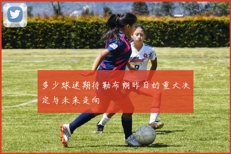 多少球迷期待勒布朗昨日的重大决定与未来走向
